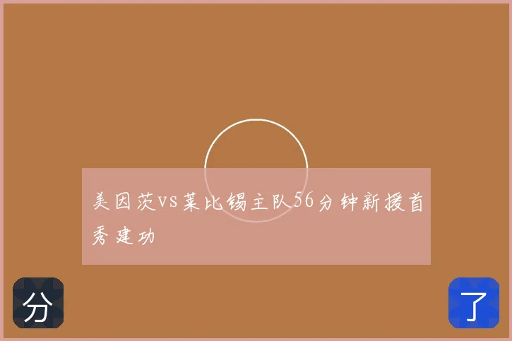 美因茨vs莱比锡主队56分钟新援首秀建功