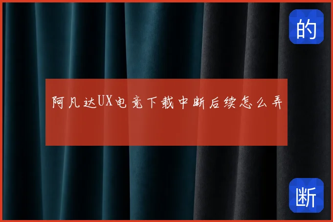 阿凡达UX电竞下载中断后续怎么弄